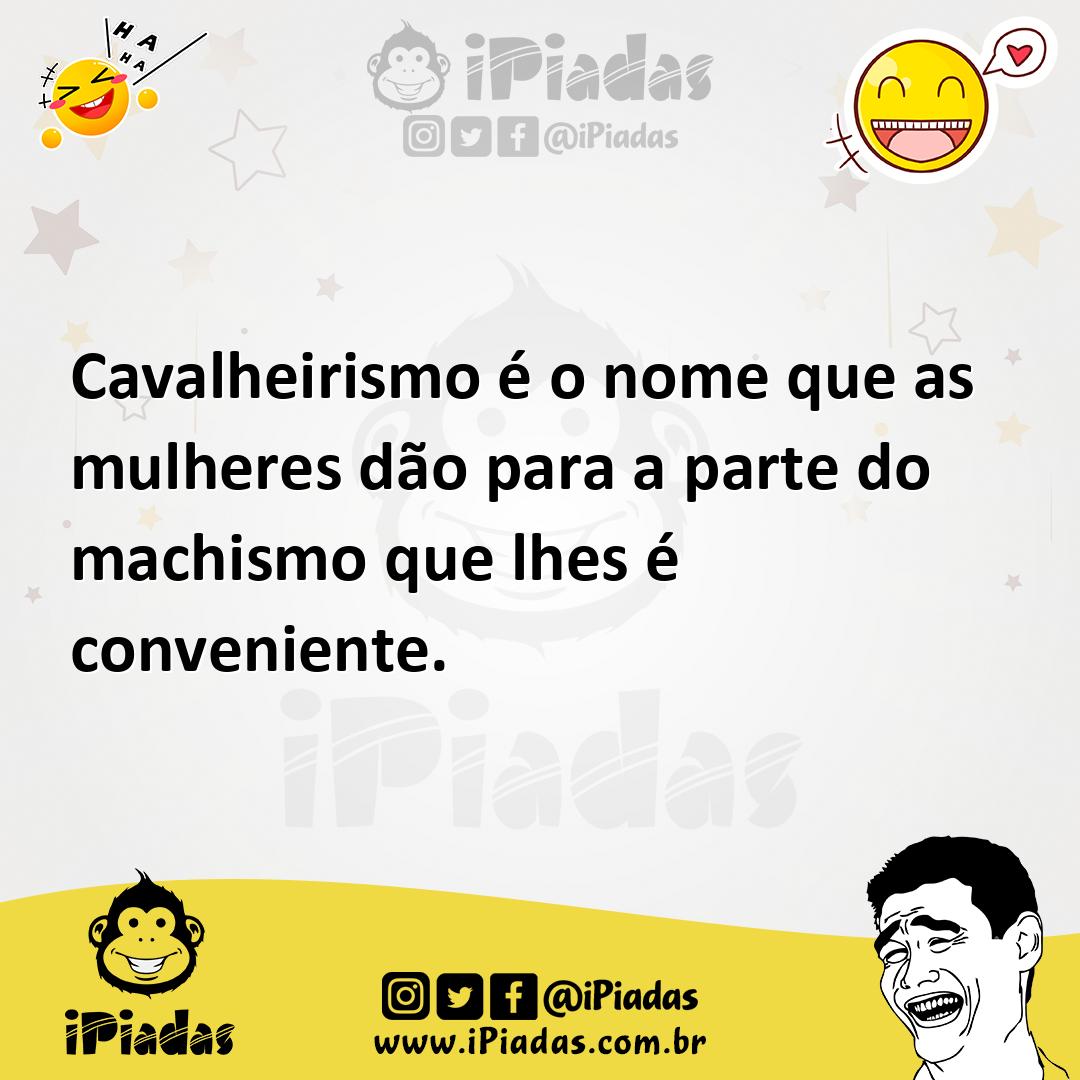 Ilustração de Cavalheirismo é o nome que as mulheres dão para a parte do machismo qu... no iPiadas