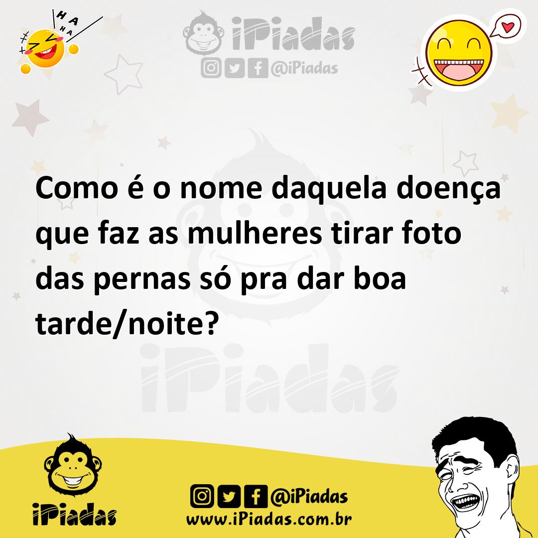 Ilustração de Como é o nome daquela doença que faz as mulheres tirar foto das pernas... no iPiadas