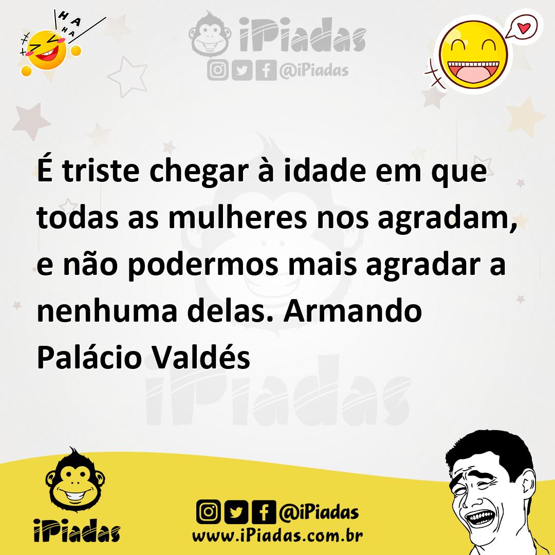 Ilustração de É triste chegar à idade em que todas as mulheres nos agradam, e não po... no iPiadas