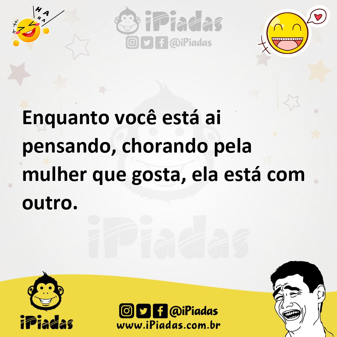 Ilustração de Enquanto você está ai pensando, chorando pela mulher que gosta, ela es... no iPiadas