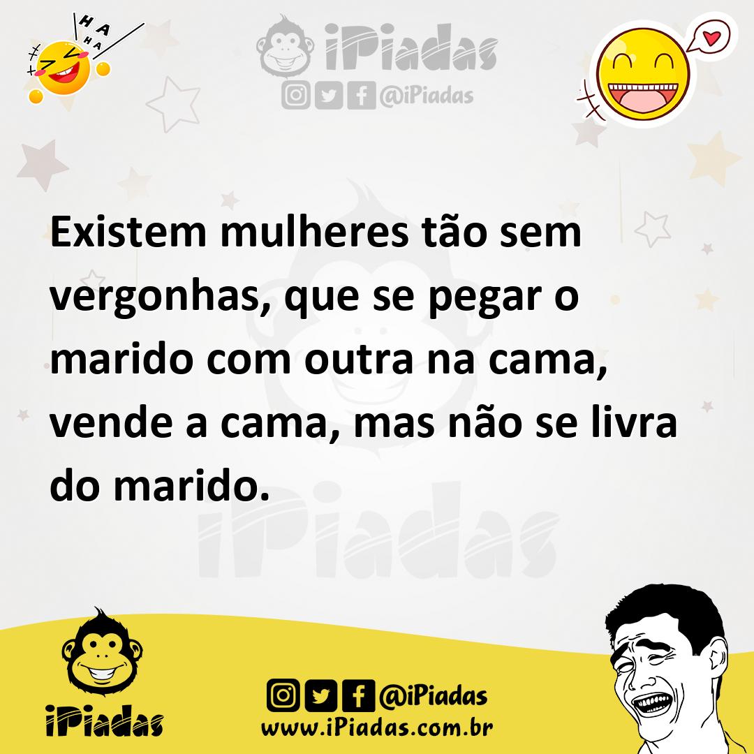 Ilustração de Existem mulheres tão sem vergonhas, que se pegar o marido com outra na... no iPiadas