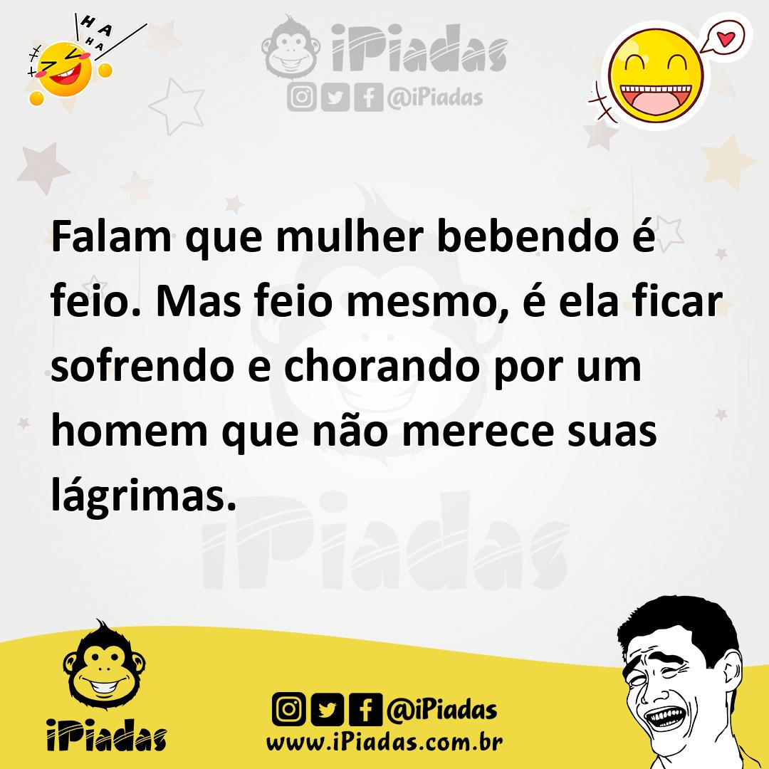 Ilustração de Falam que mulher bebendo é feio. Mas feio mesmo, é ela ficar sofrendo... no iPiadas