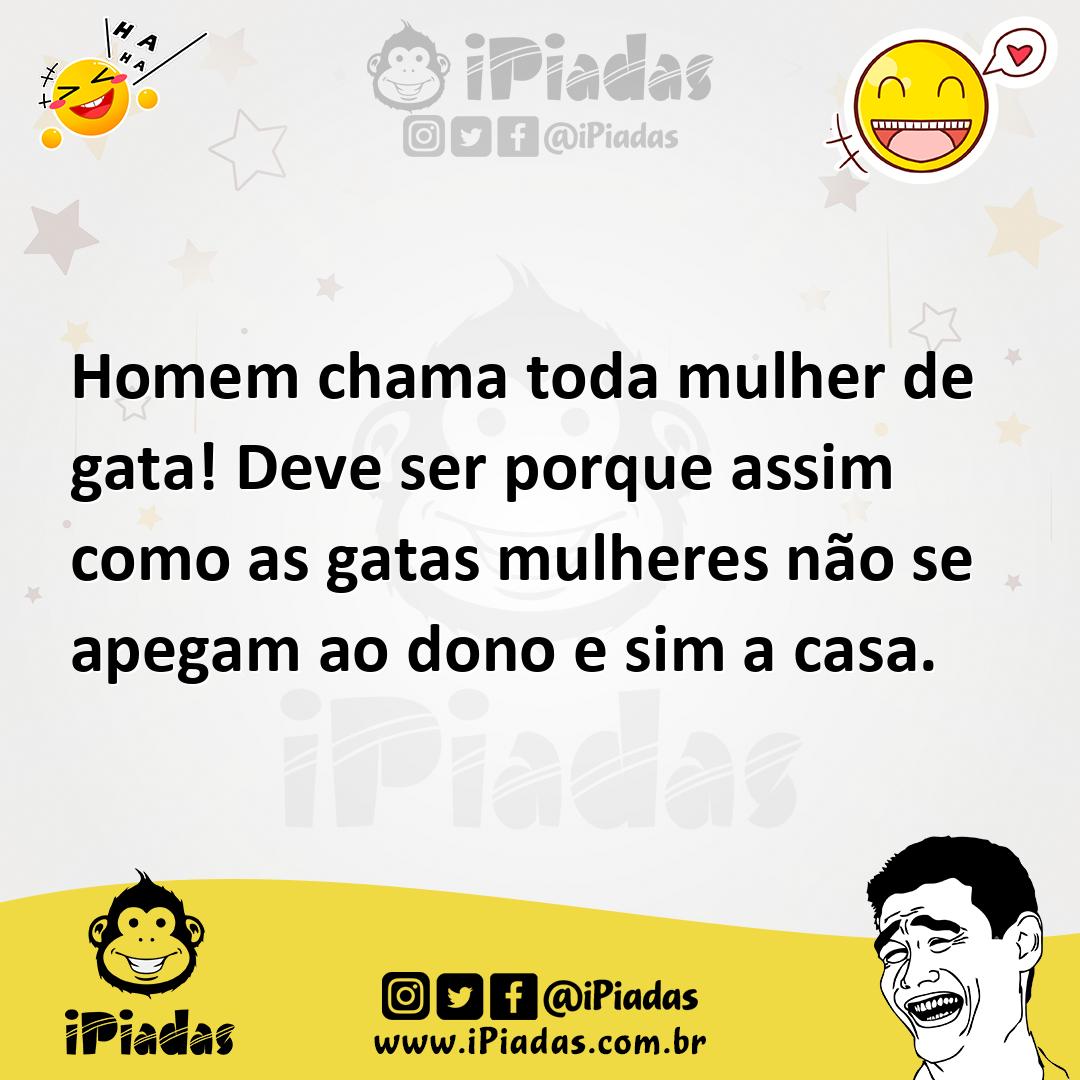 Ilustração de Homem chama toda mulher de gata! Deve ser porque assim como as gatas m... no iPiadas