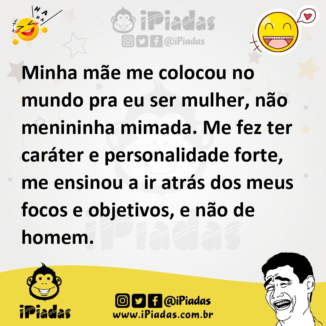 Ilustração de Minha mãe me colocou no mundo pra eu ser mulher, não menininha mimada.... no iPiadas