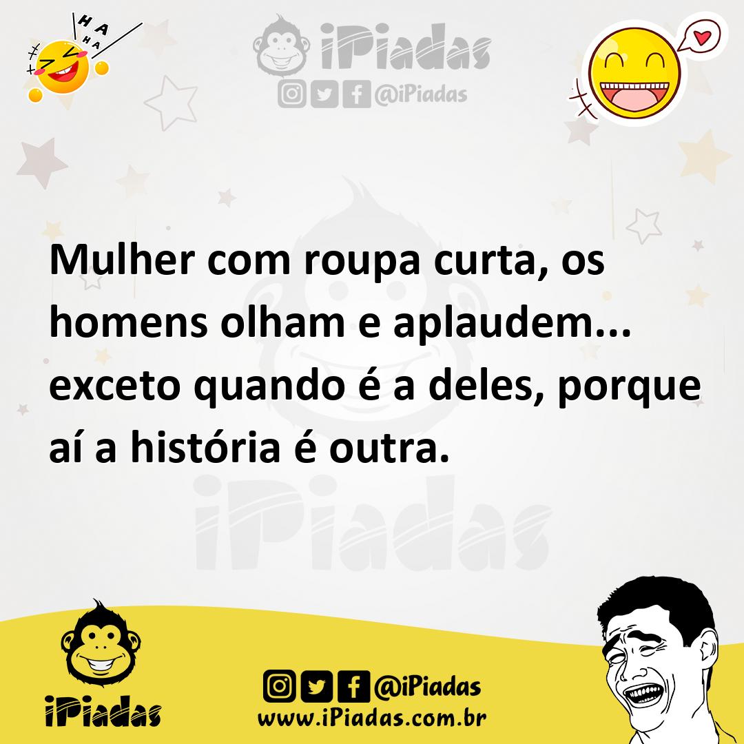 Ilustração de Mulher com roupa curta, os homens olham e aplaudem... exceto quando é... no iPiadas
