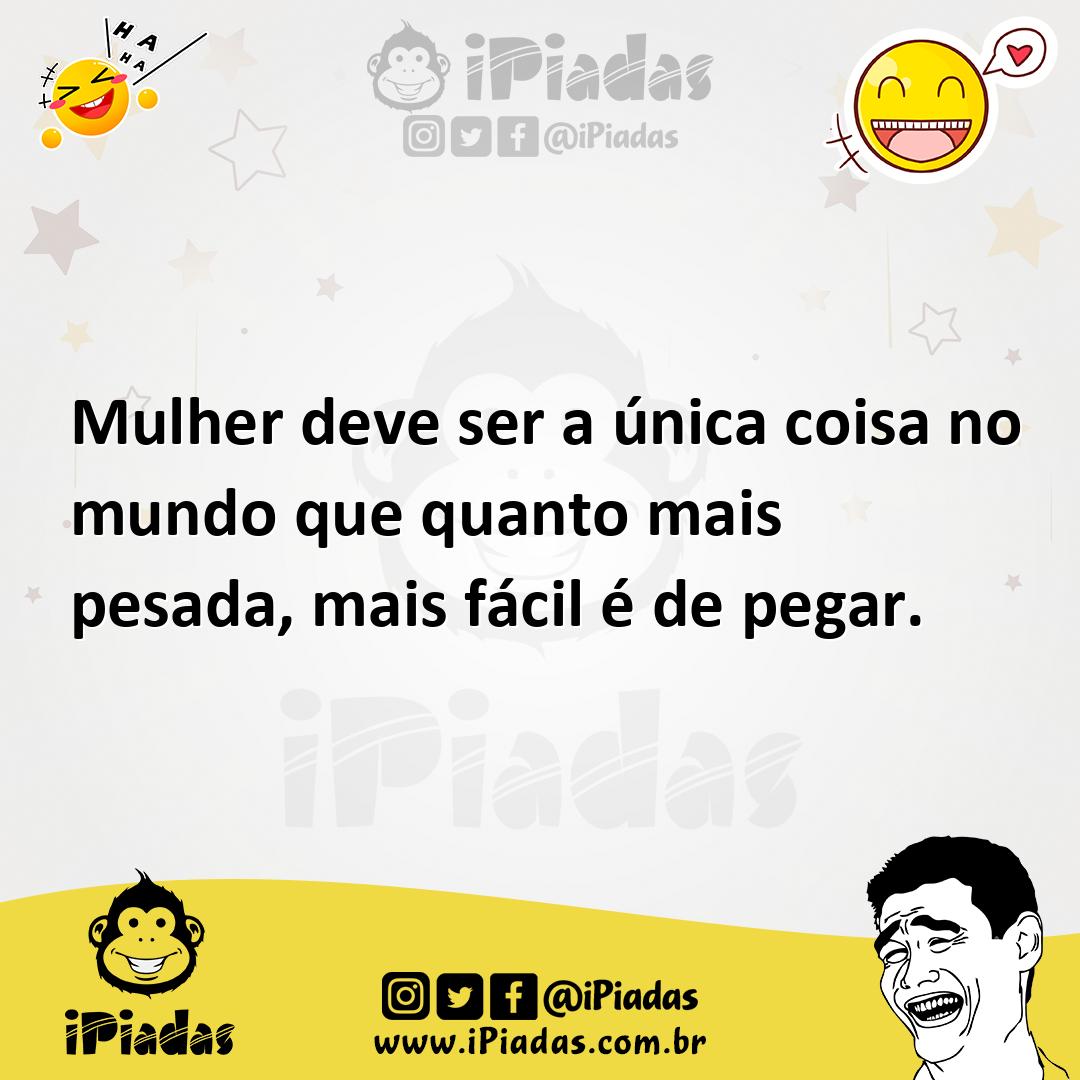 Ilustração de Mulher deve ser a única coisa no mundo que quanto mais pesada, mais fá... no iPiadas