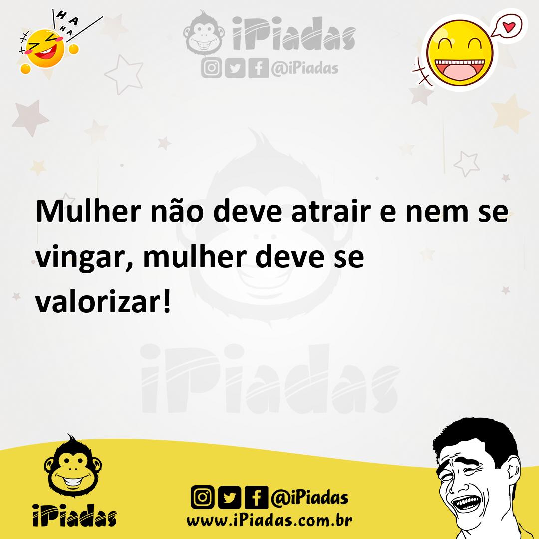 Ilustração de Mulher não deve atrair e nem se vingar, mulher deve se valorizar! no iPiadas