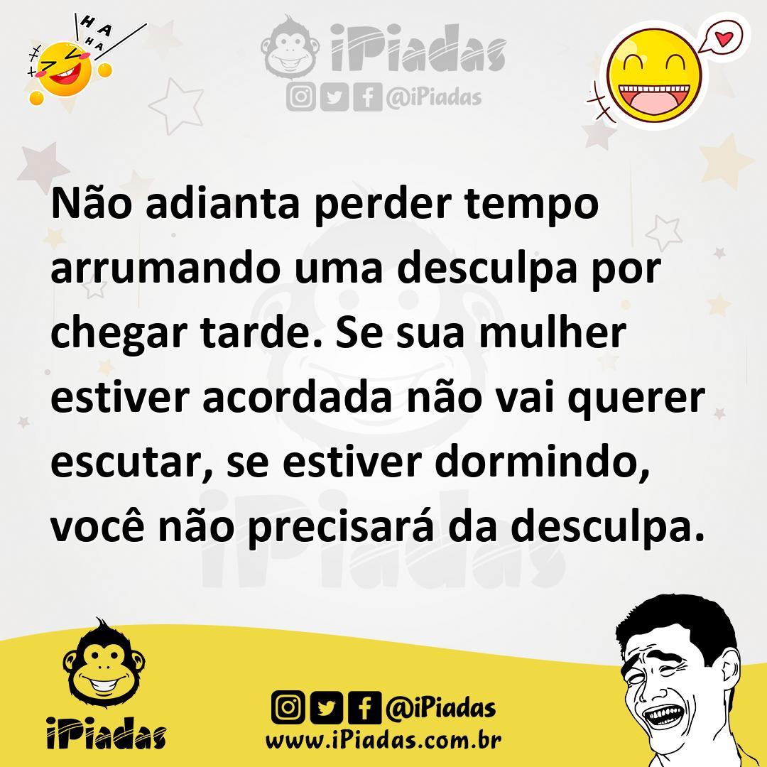 Ilustração de Não adianta perder tempo arrumando uma desculpa por chegar tarde. Se s... no iPiadas