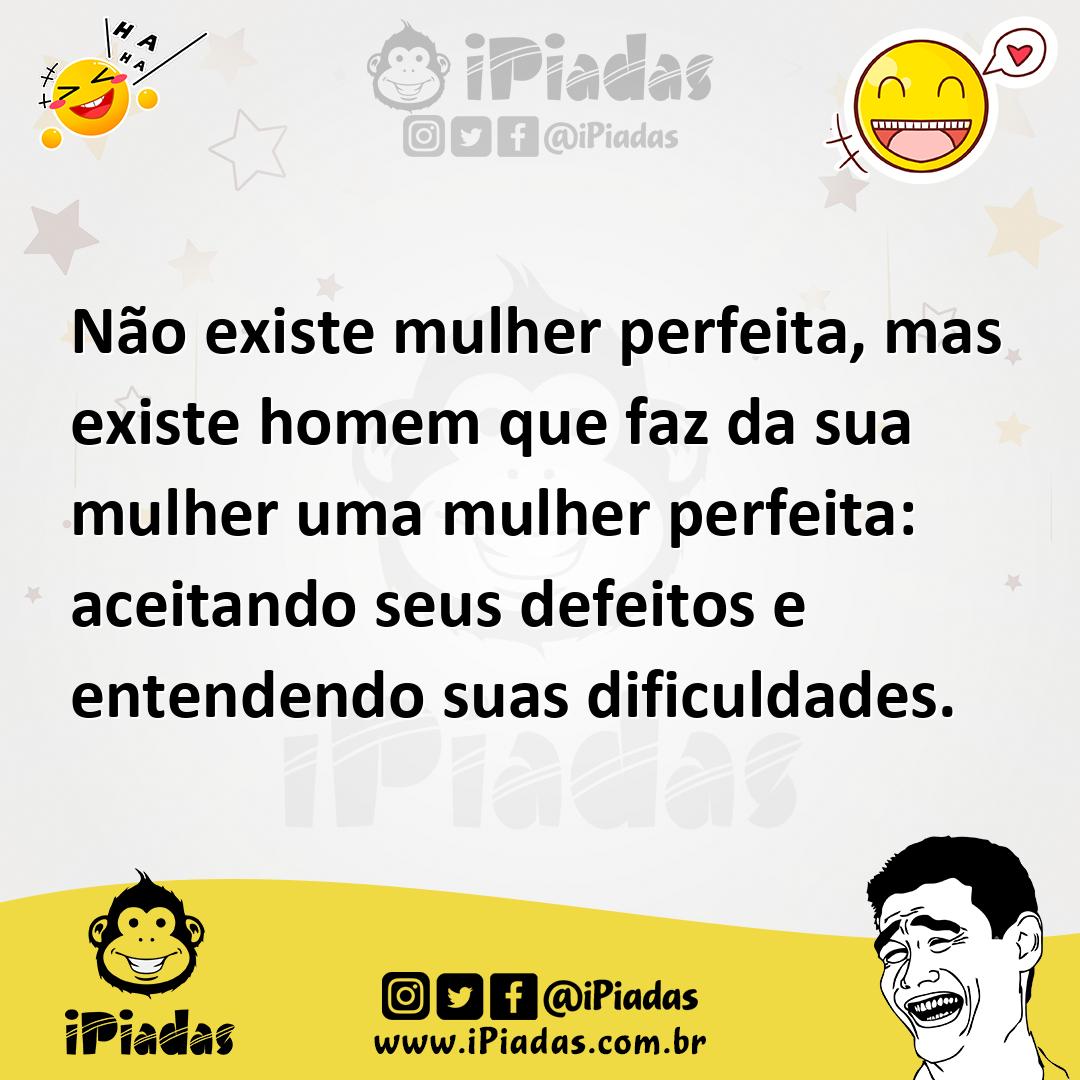 Ilustração de Não existe mulher perfeita, mas existe homem que faz da sua mulher uma... no iPiadas