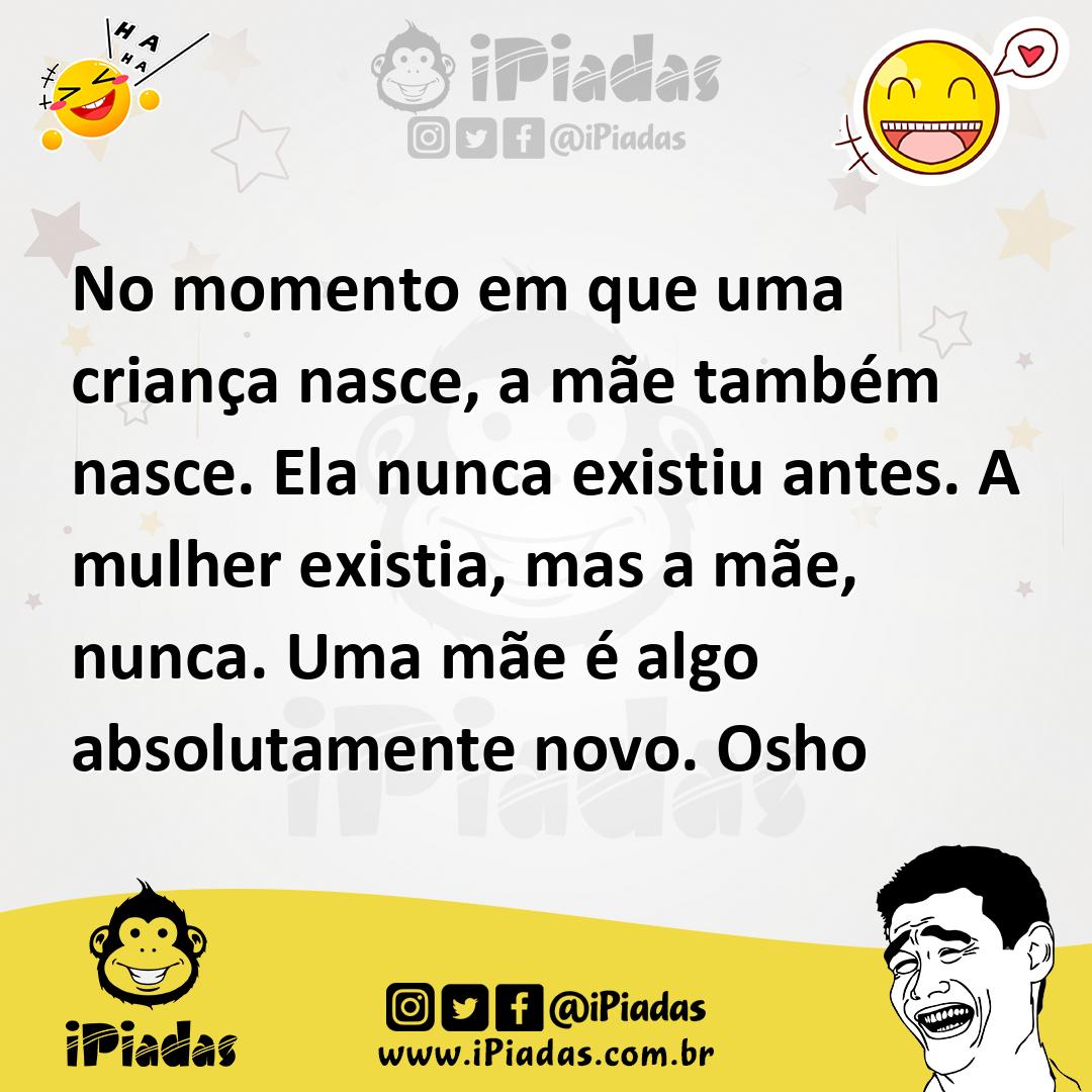 Ilustração de No momento em que uma criança nasce, a mãe também nasce. Ela nunca exi... no iPiadas