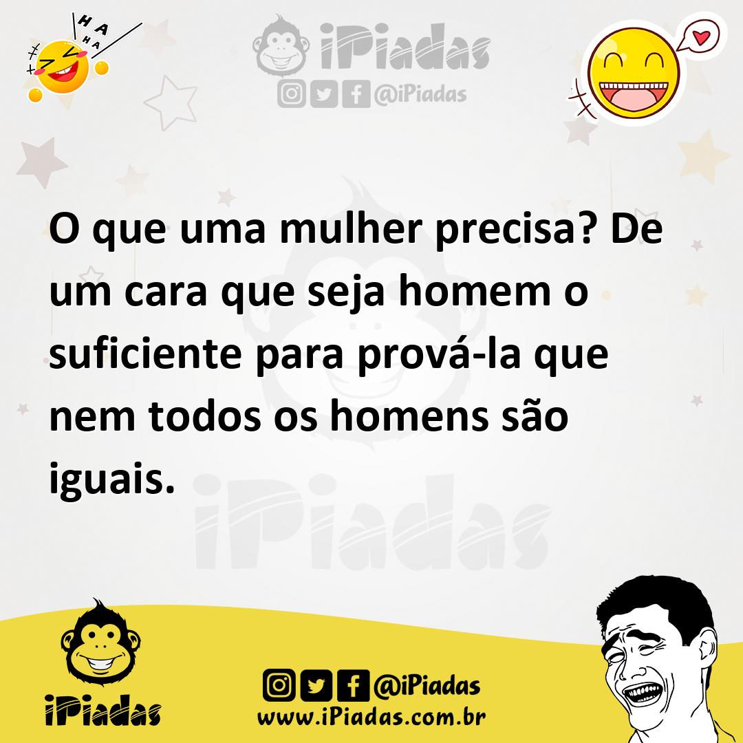 Ilustração de O que uma mulher precisa? De um cara que seja homem o suficiente para... no iPiadas