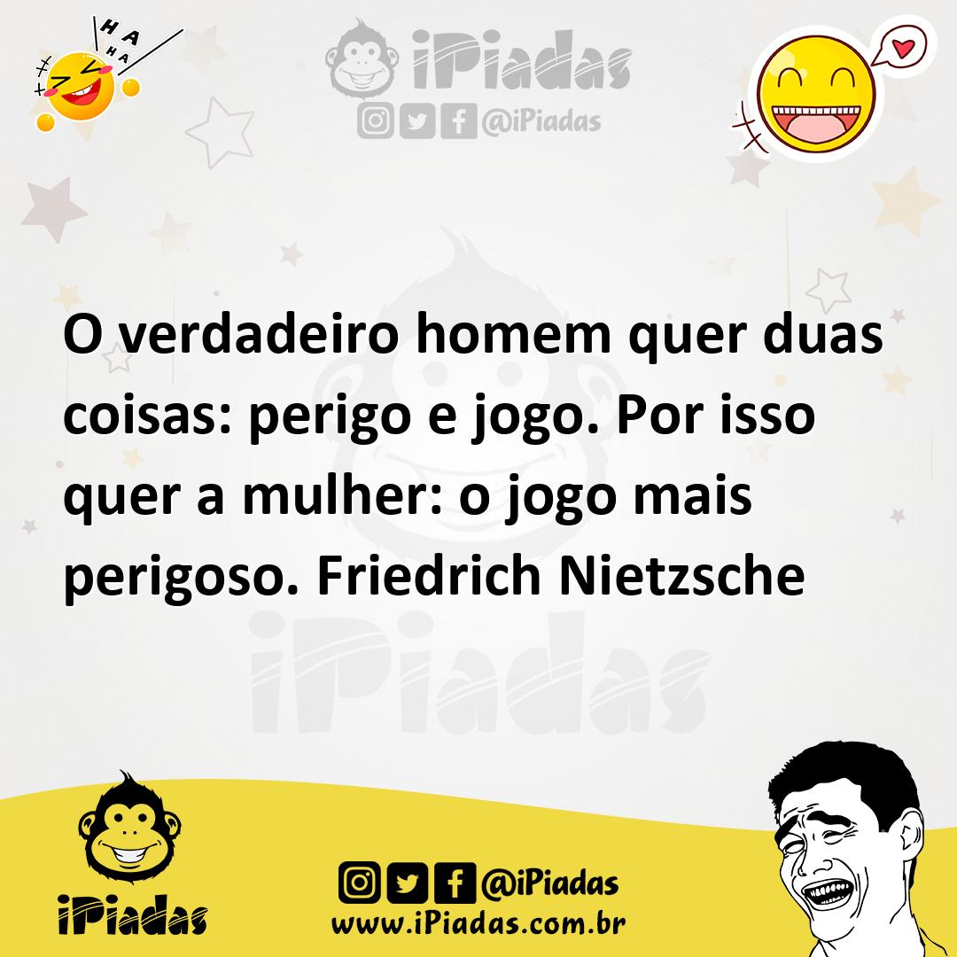 Ilustração de O verdadeiro homem quer duas coisas: perigo e jogo. Por isso quer a mu... no iPiadas