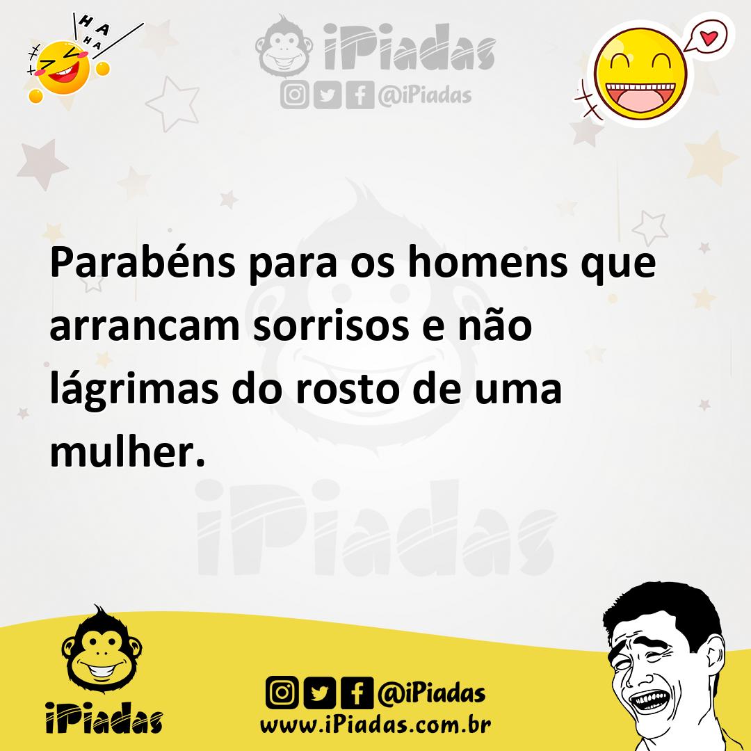 Ilustração de Parabéns para os homens que arrancam sorrisos e não lágrimas do rosto... no iPiadas