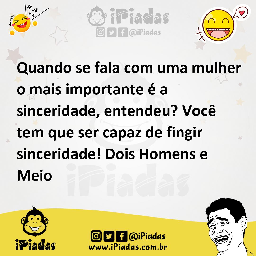 Ilustração de Quando se fala com uma mulher o mais importante é a sinceridade, enten... no iPiadas