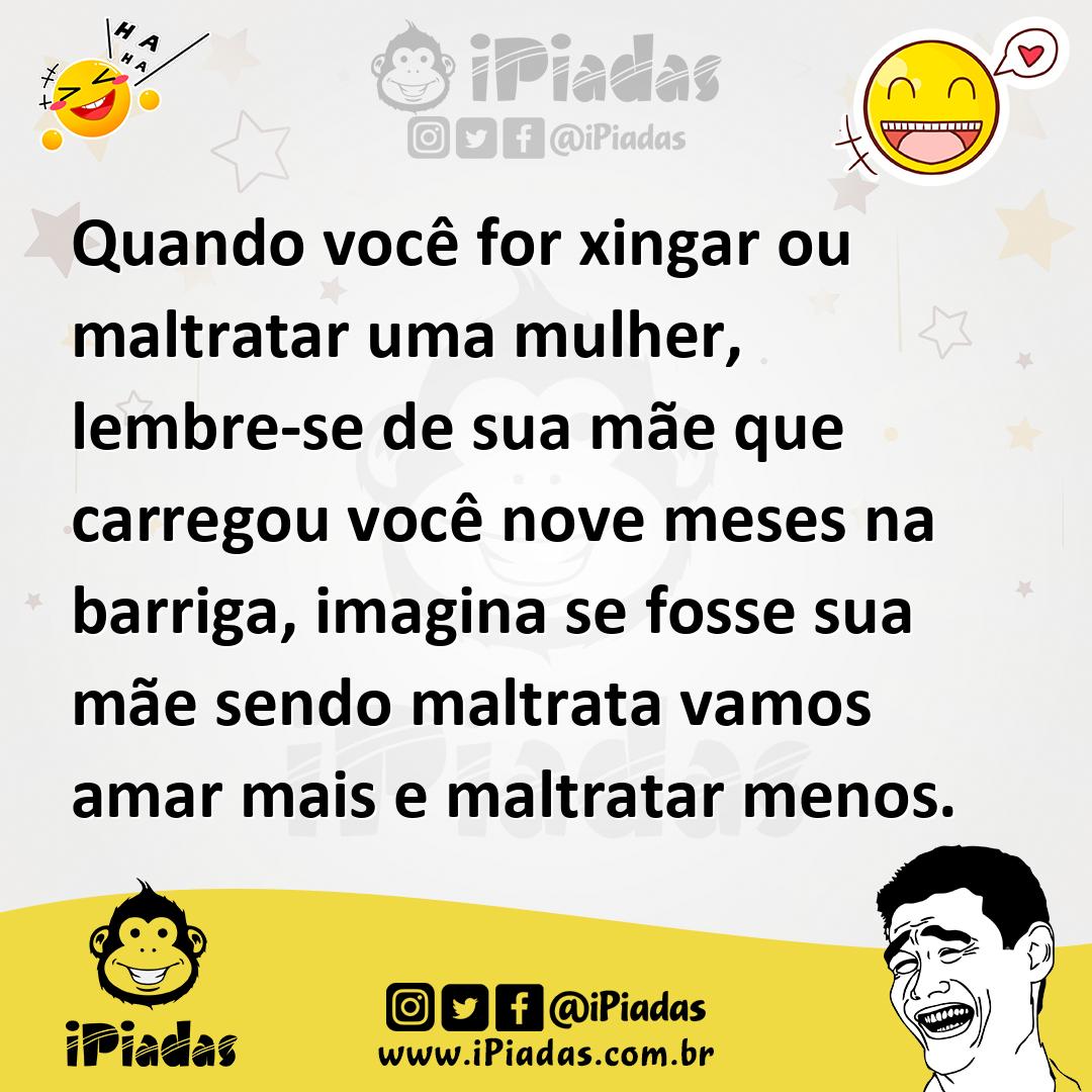 Ilustração de Quando você for xingar ou maltratar uma mulher, lembre-se de sua mãe q... no iPiadas
