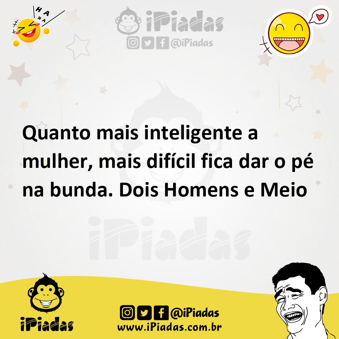 Ilustração de Quanto mais inteligente a mulher, mais difícil fica dar o pé na bunda.... no iPiadas