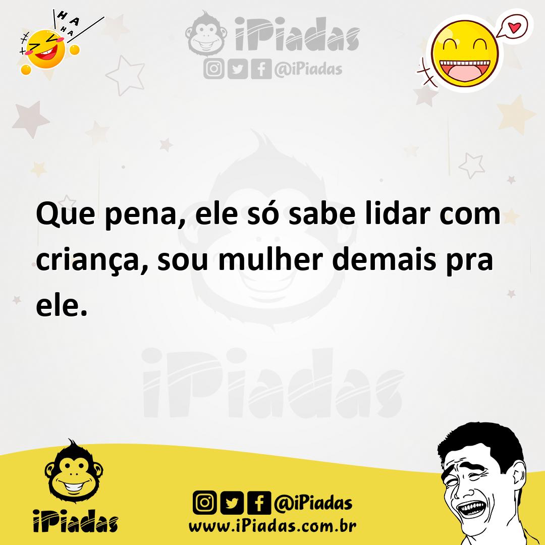 Ilustração de Que pena, ele só sabe lidar com criança, sou mulher demais pra ele. no iPiadas