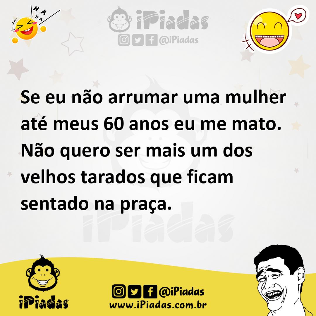 Ilustração de Se eu não arrumar uma mulher até meus 60 anos eu me mato. Não quero se... no iPiadas