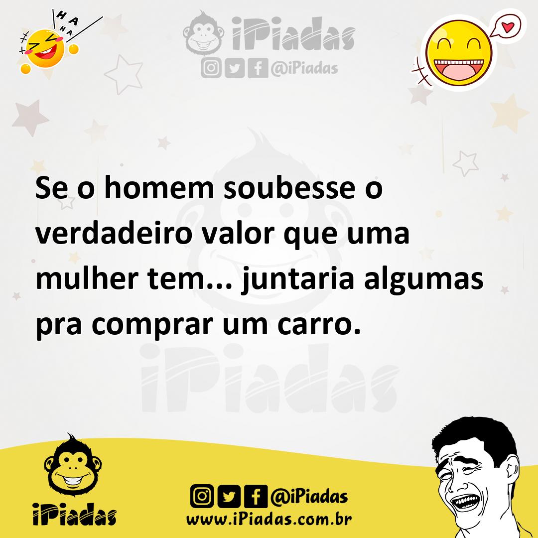 Ilustração de Se o homem soubesse o verdadeiro valor que uma mulher tem... juntaria... no iPiadas