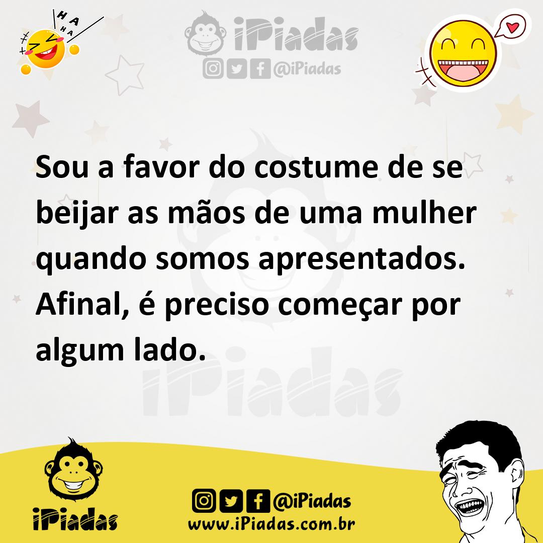 Ilustração de Sou a favor do costume de se beijar as mãos de uma mulher quando somos... no iPiadas