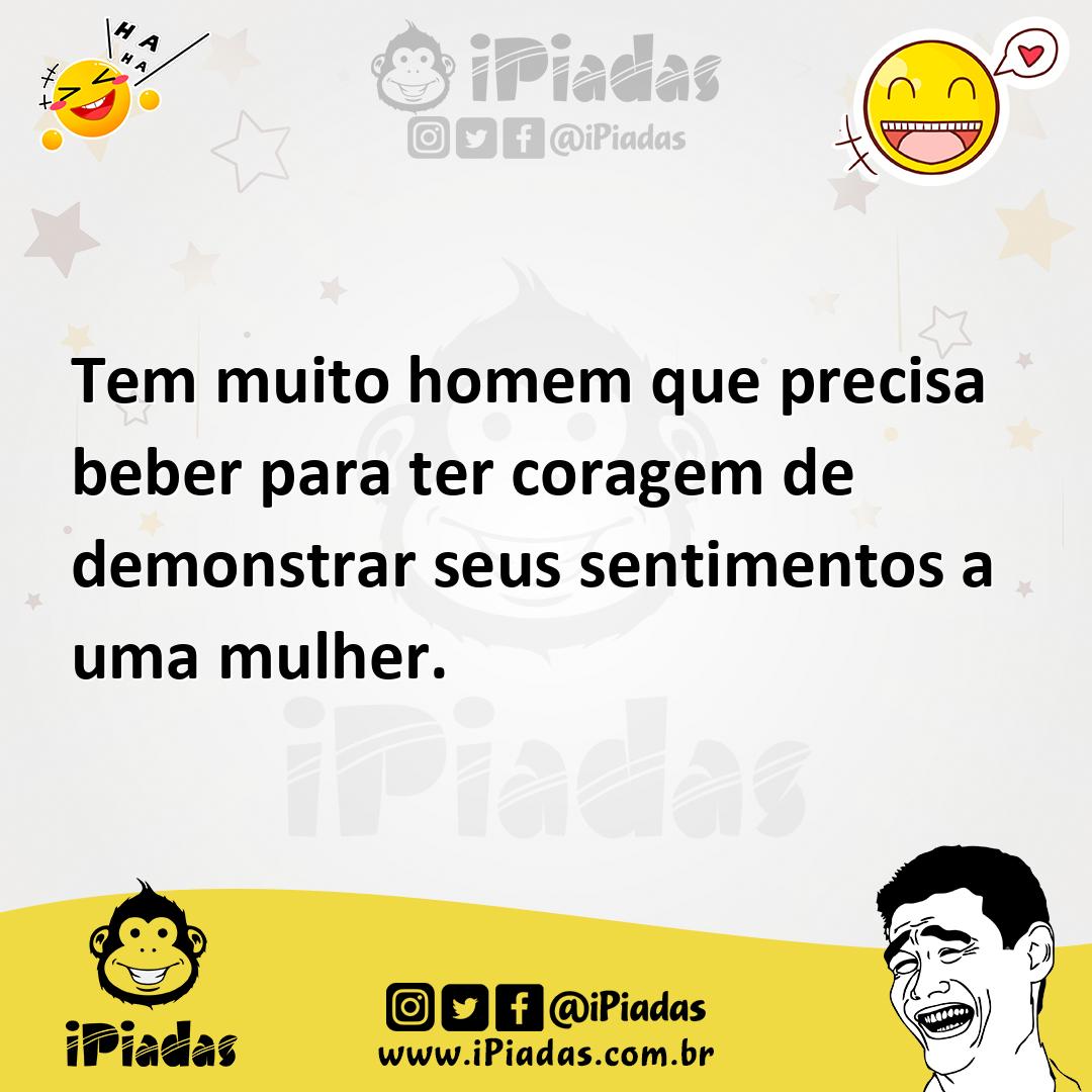 Ilustração de Tem muito homem que precisa beber para ter coragem de demonstrar seus... no iPiadas