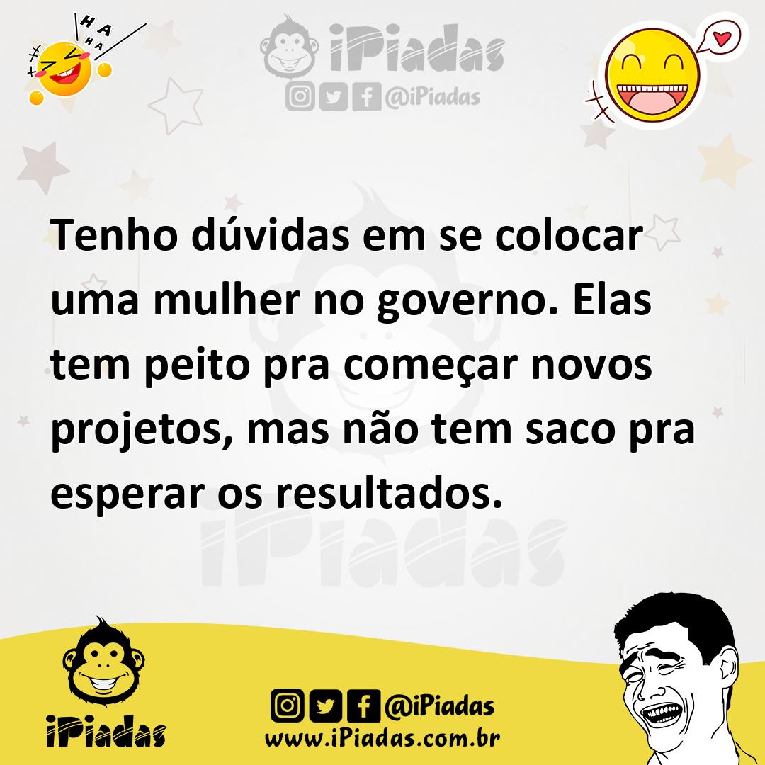 Ilustração de Tenho dúvidas em se colocar uma mulher no governo. Elas tem peito pra... no iPiadas