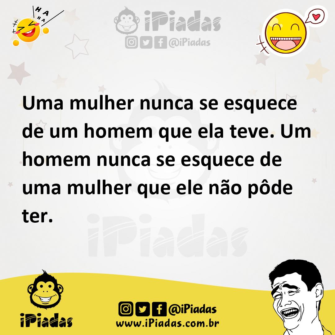 Ilustração de Uma mulher nunca se esquece de um homem que ela teve. Um homem nunca s... no iPiadas