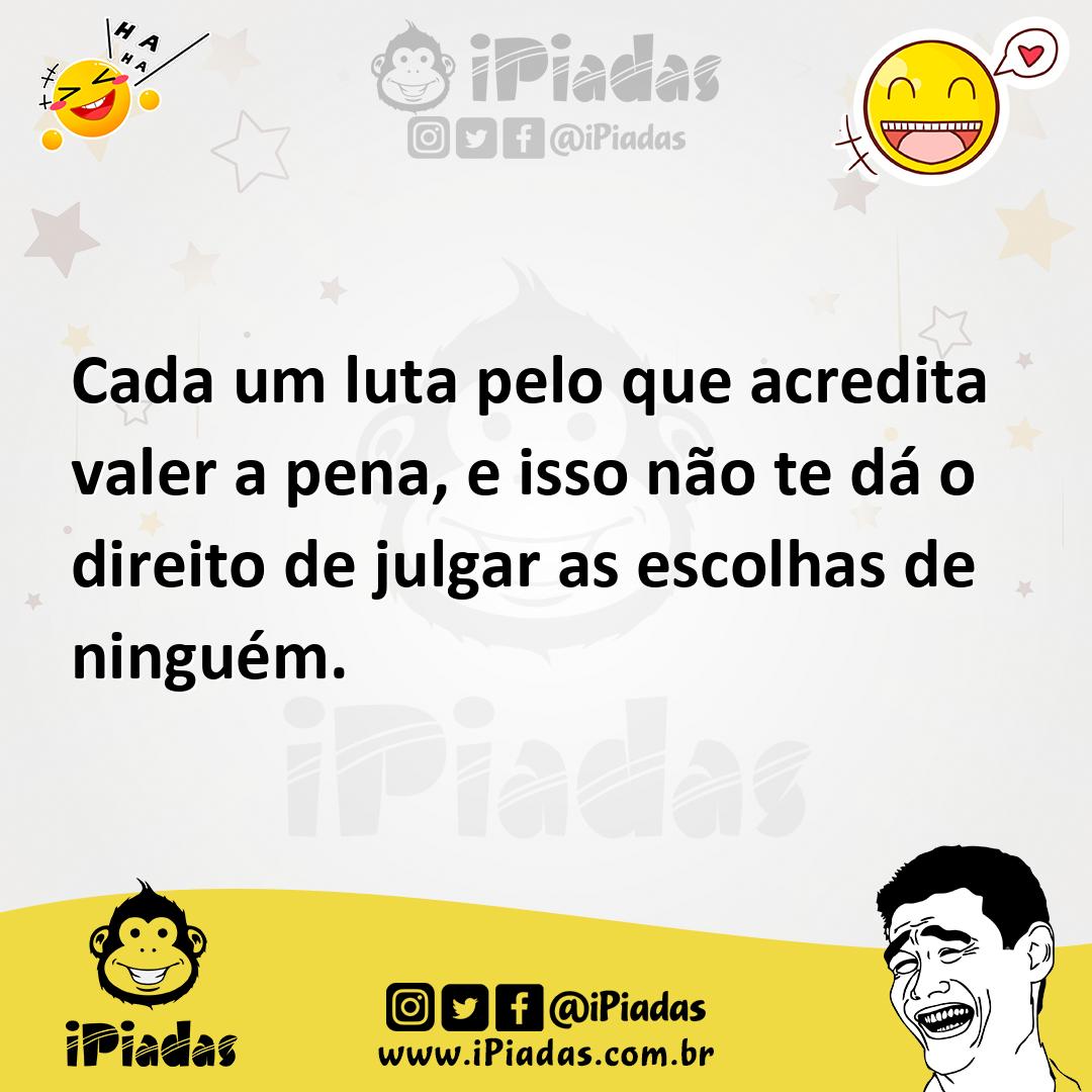 Ilustração de Cada um luta pelo que acredita valer a pena, e isso não te dá o direit... no iPiadas