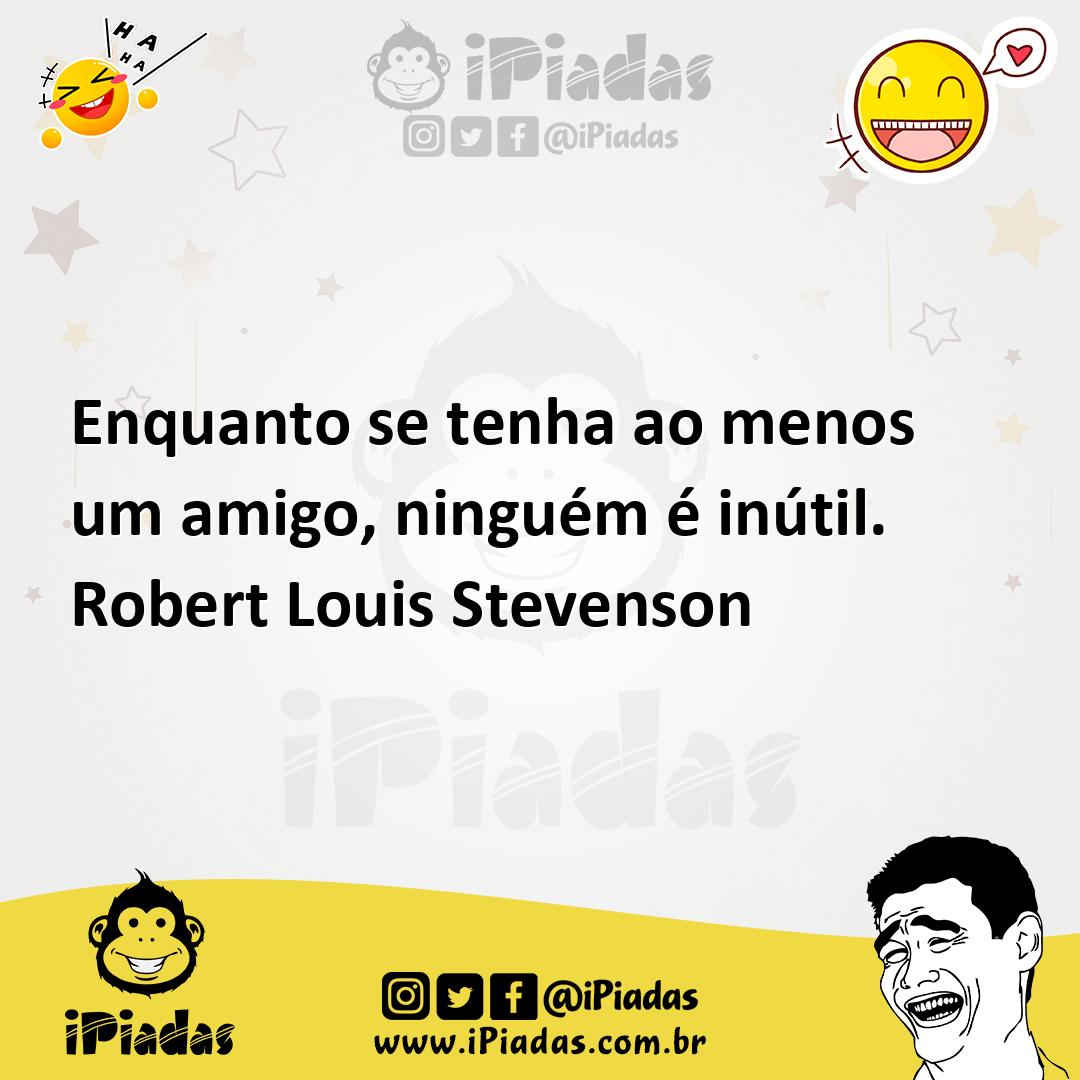 Ilustração de Enquanto se tenha ao menos um amigo, ninguém é inútil. Robert Louis St... no iPiadas