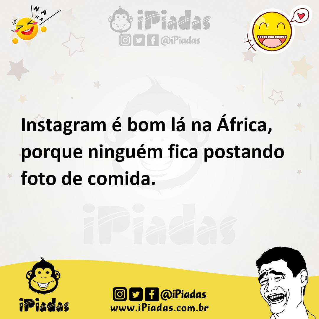 Ilustração de Instagram é bom lá na África, porque ninguém fica postando foto de com... no iPiadas