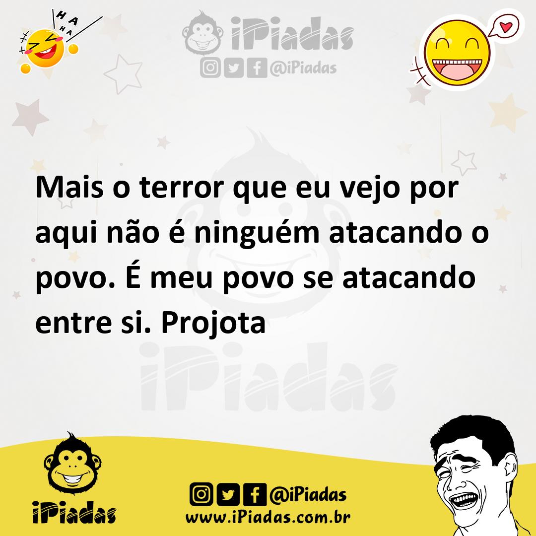 Ilustração de Mais o terror que eu vejo por aqui não é ninguém atacando o povo. É me... no iPiadas