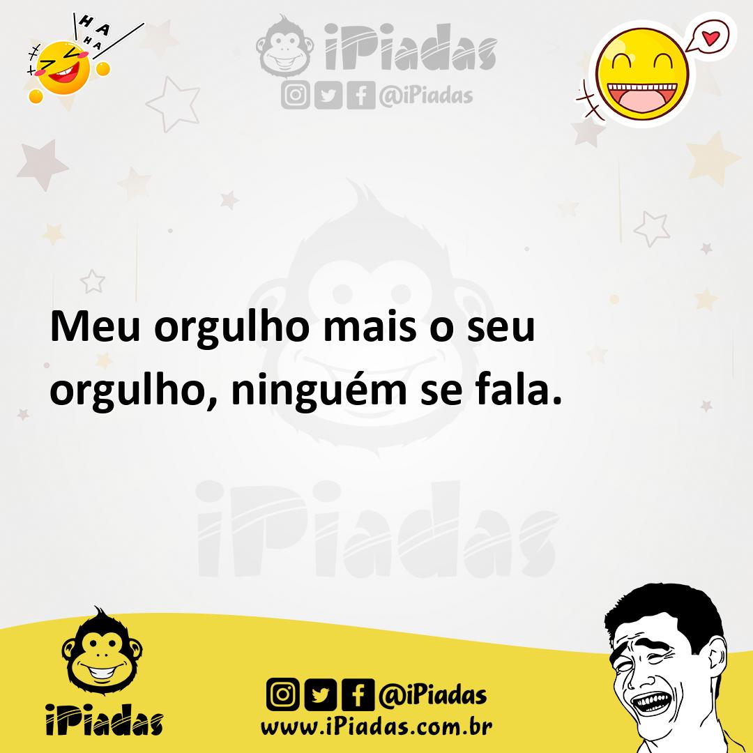 Ilustração de Meu orgulho mais o seu orgulho, ninguém se fala. no iPiadas