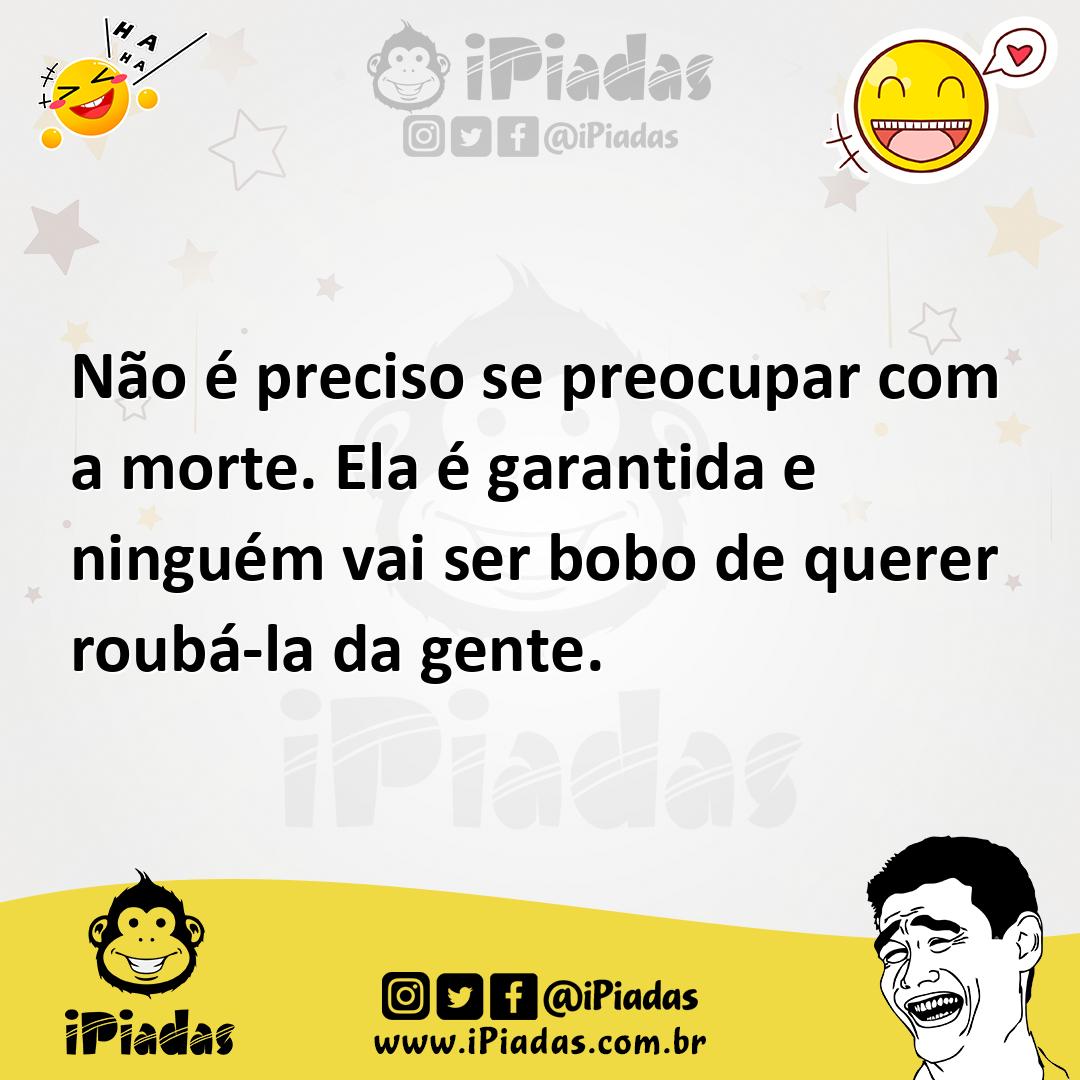 Ilustração de Não é preciso se preocupar com a morte. Ela é garantida e ninguém vai... no iPiadas