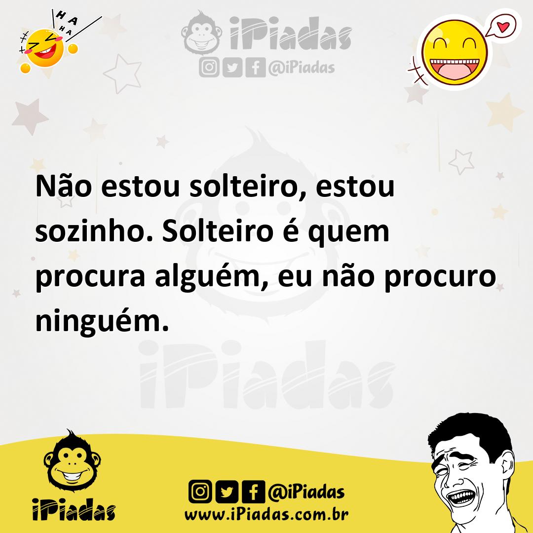 Ilustração de Não estou solteiro, estou sozinho. Solteiro é quem procura alguém, eu... no iPiadas
