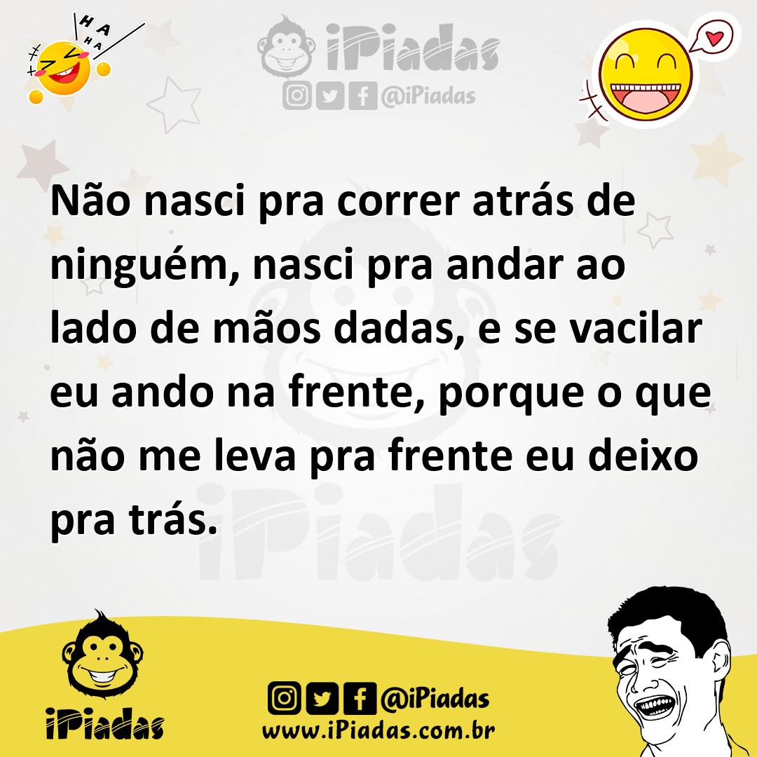Ilustração de Não nasci pra correr atrás de ninguém, nasci pra andar ao lado de mãos... no iPiadas