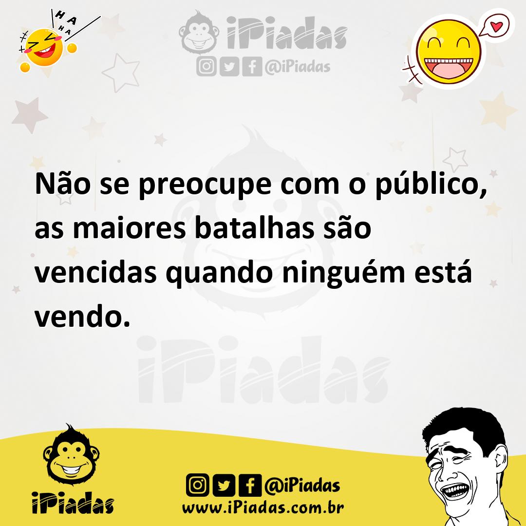 Ilustração de Não se preocupe com o público, as maiores batalhas são vencidas quando... no iPiadas