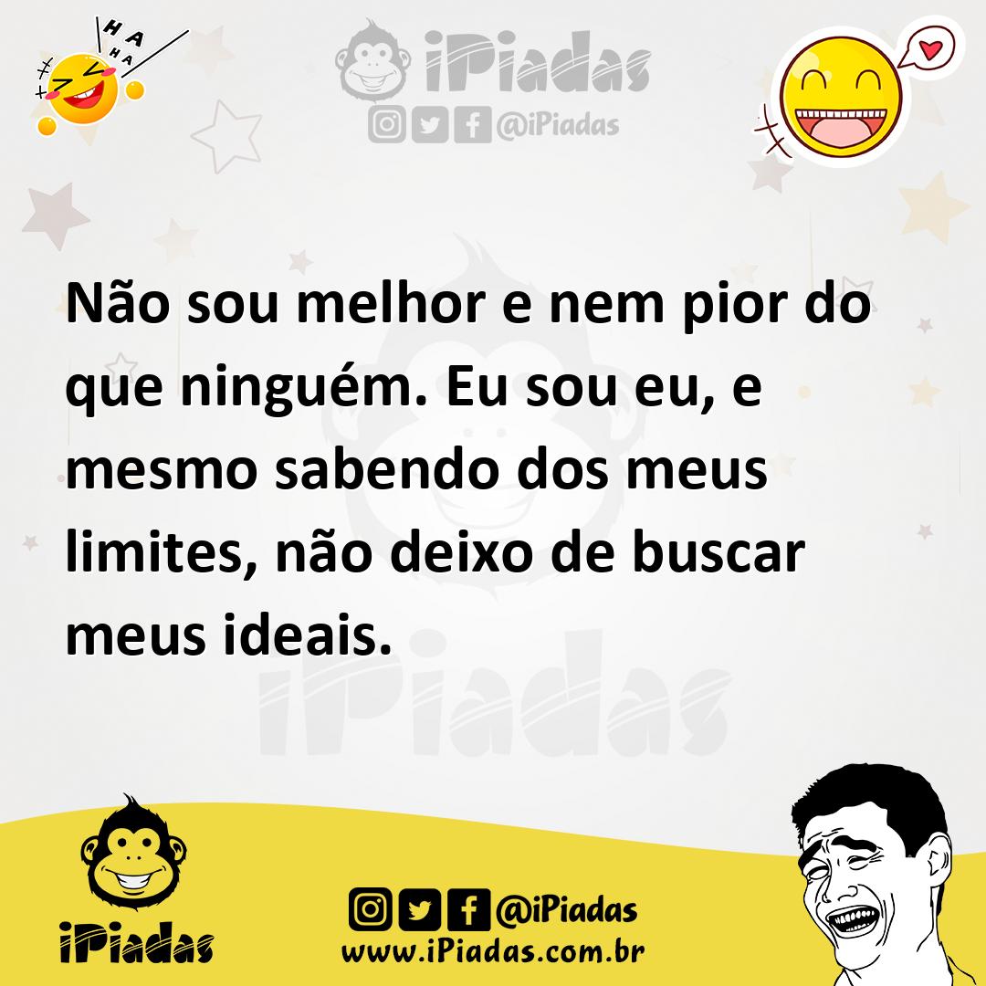 Ilustração de Não sou melhor e nem pior do que ninguém. Eu sou eu, e mesmo sabendo d... no iPiadas