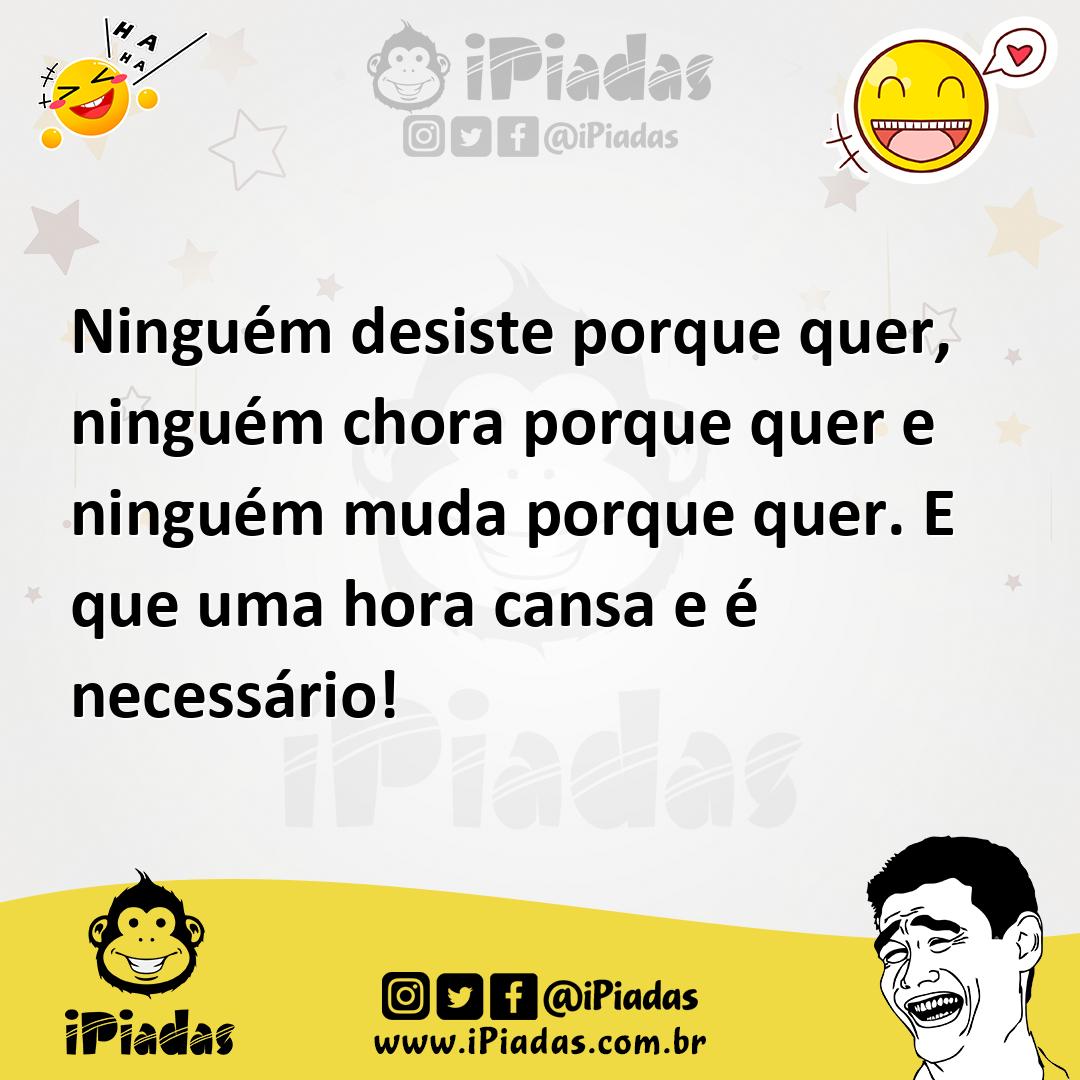 Ilustração de Ninguém desiste porque quer, ninguém chora porque quer e ninguém muda... no iPiadas