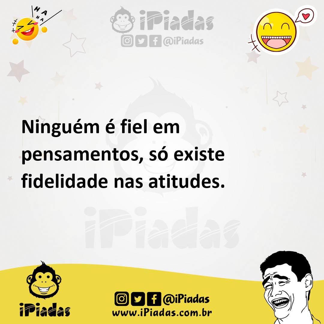 Ilustração de Ninguém é fiel em pensamentos, só existe fidelidade nas atitudes. no iPiadas