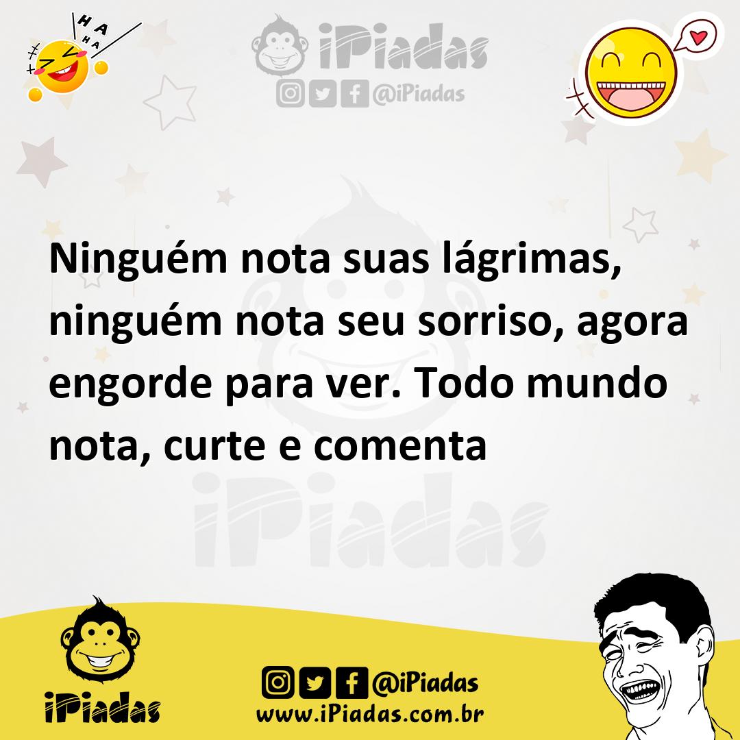 Ilustração de Ninguém nota suas lágrimas, ninguém nota seu sorriso, agora engorde pa... no iPiadas