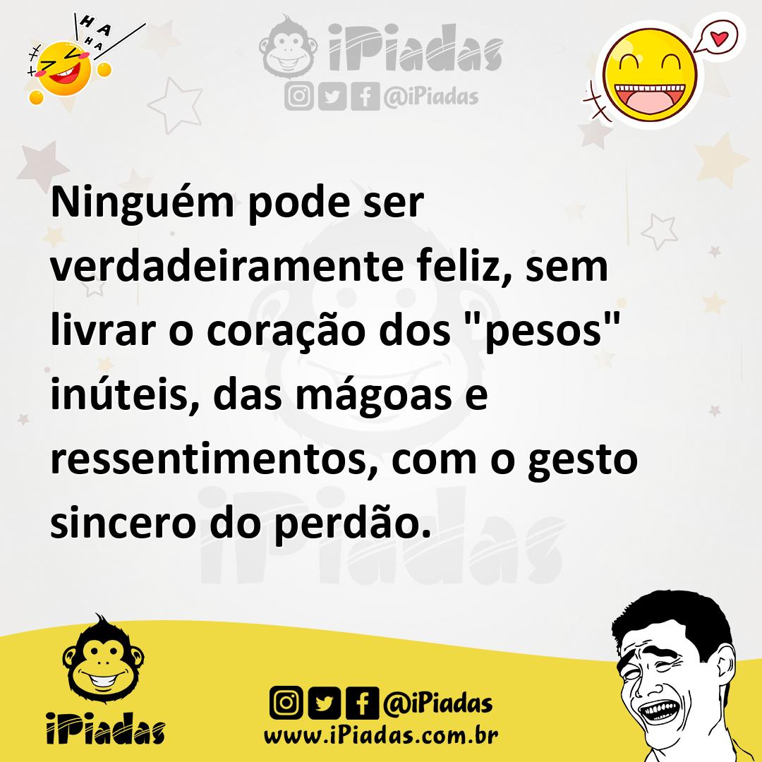 Ilustração de Ninguém pode ser verdadeiramente feliz, sem livrar o coração dos "peso... no iPiadas