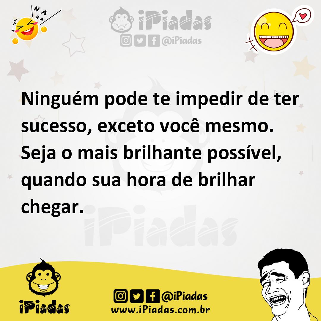 Ilustração de Ninguém pode te impedir de ter sucesso, exceto você mesmo. Seja o mais... no iPiadas