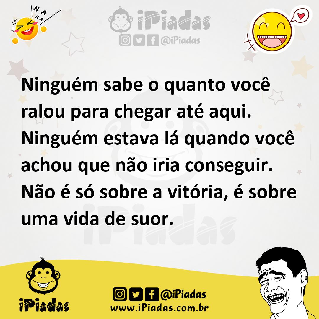 Ilustração de Ninguém sabe o quanto você ralou para chegar até aqui. Ninguém estava... no iPiadas