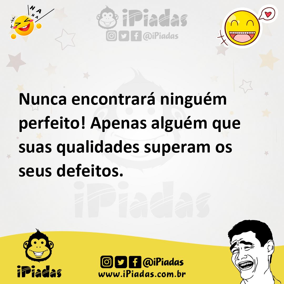 Ilustração de Nunca encontrará ninguém perfeito! Apenas alguém que suas qualidades s... no iPiadas