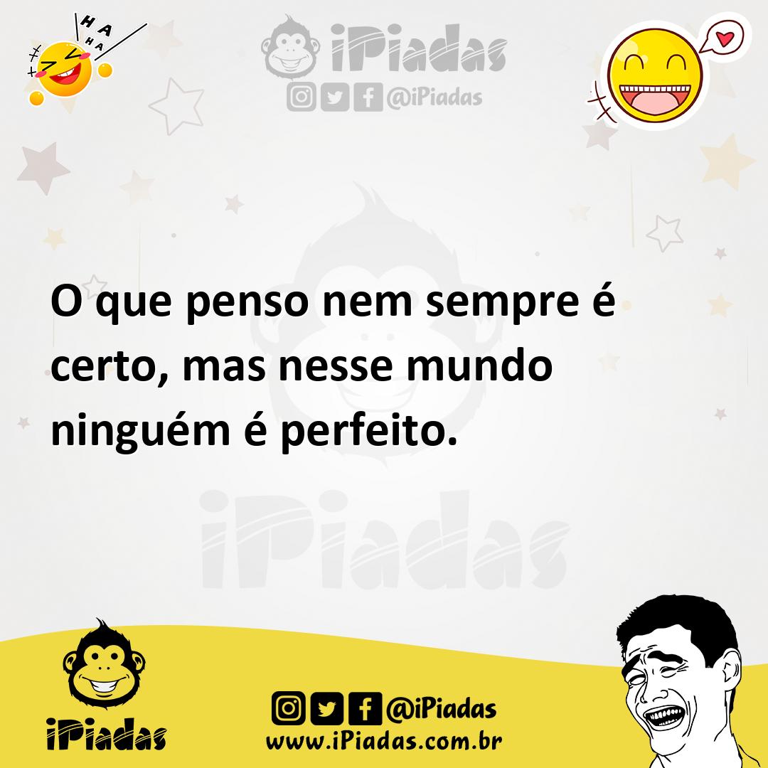 Ilustração de O que penso nem sempre é certo, mas nesse mundo ninguém é perfeito. no iPiadas