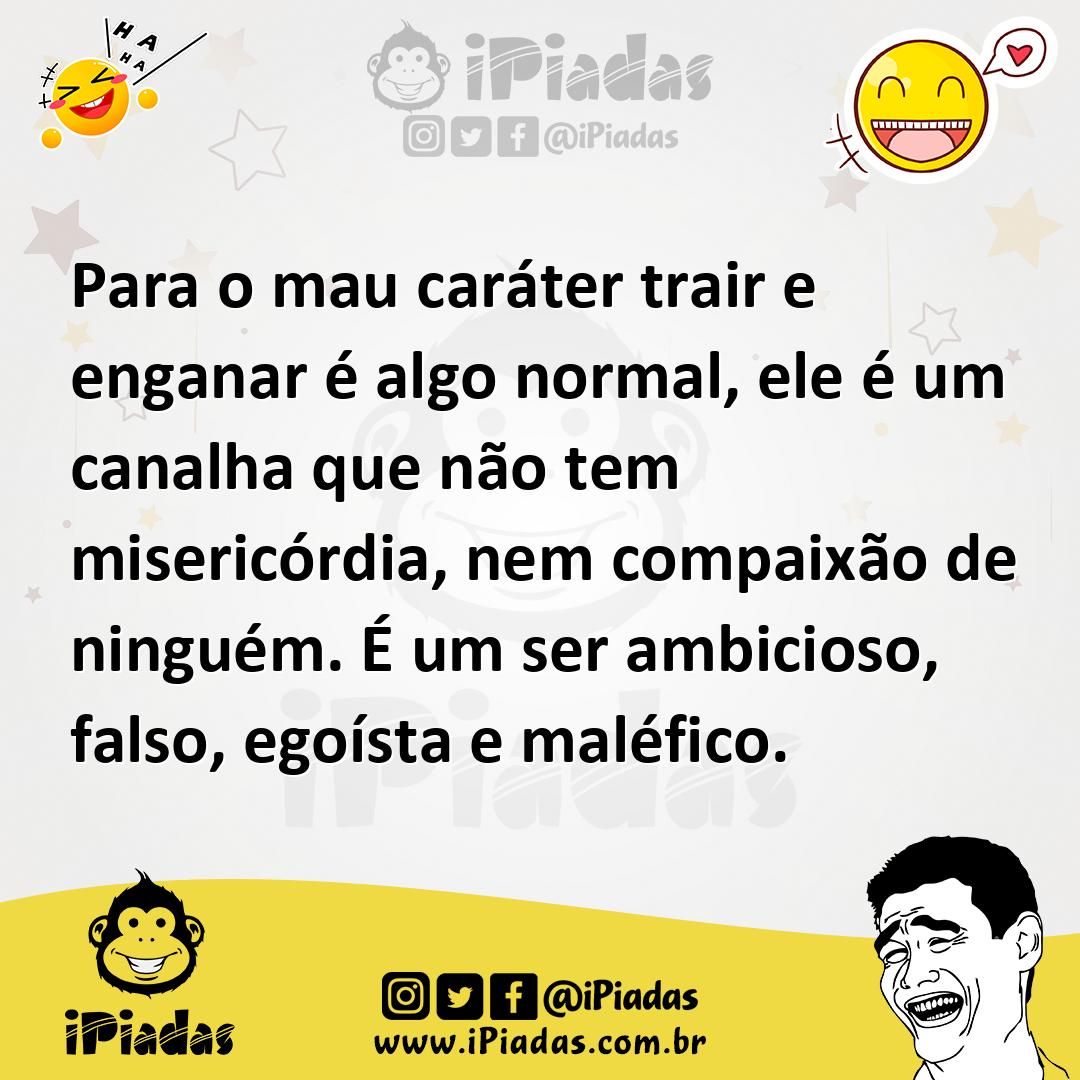Ilustração de Para o mau caráter trair e enganar é algo normal, ele é um canalha que... no iPiadas