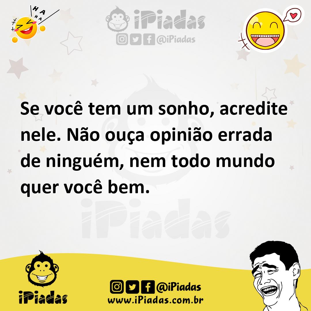 Ilustração de Se você tem um sonho, acredite nele. Não ouça opinião errada de ningué... no iPiadas