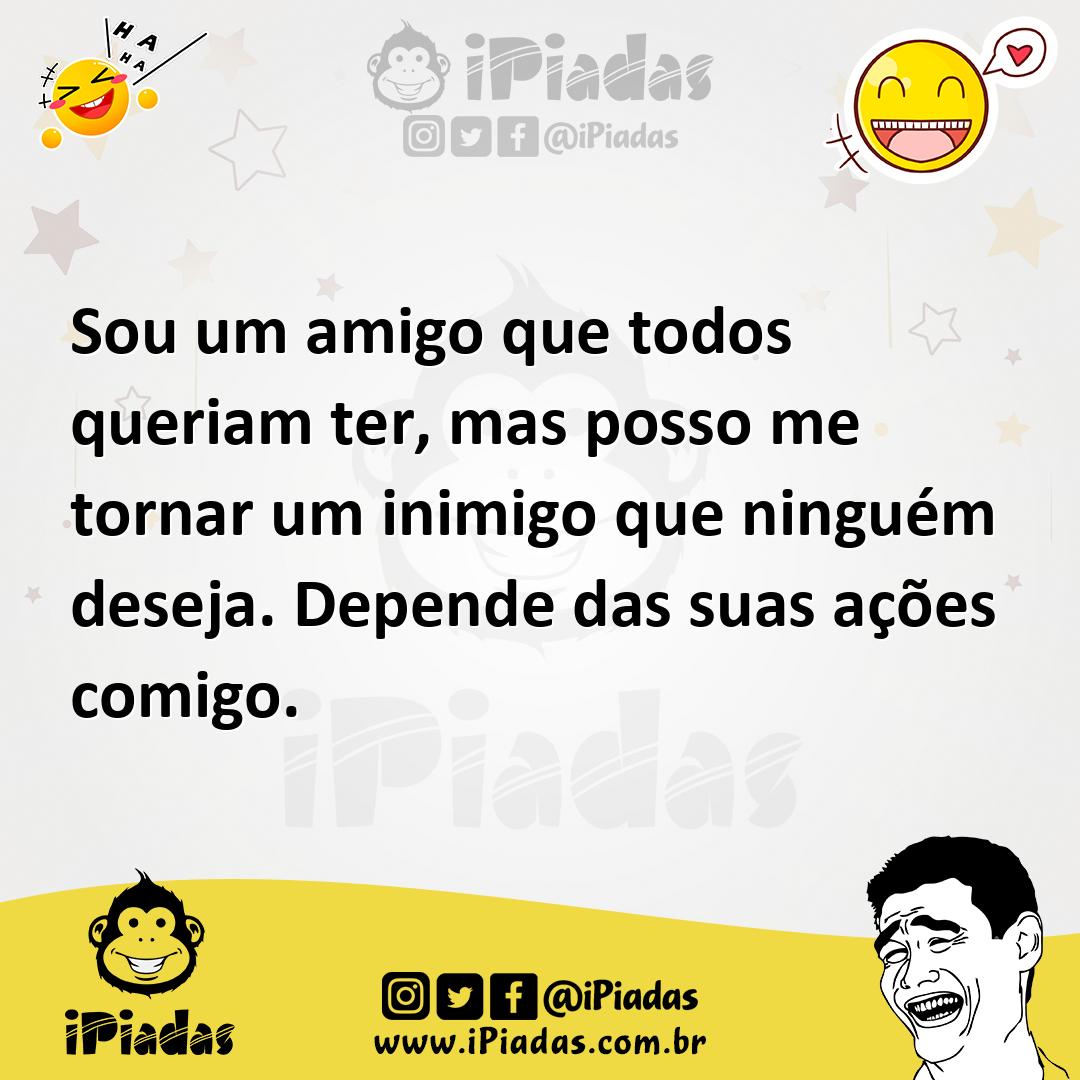 Ilustração de Sou um amigo que todos queriam ter, mas posso me tornar um inimigo que... no iPiadas