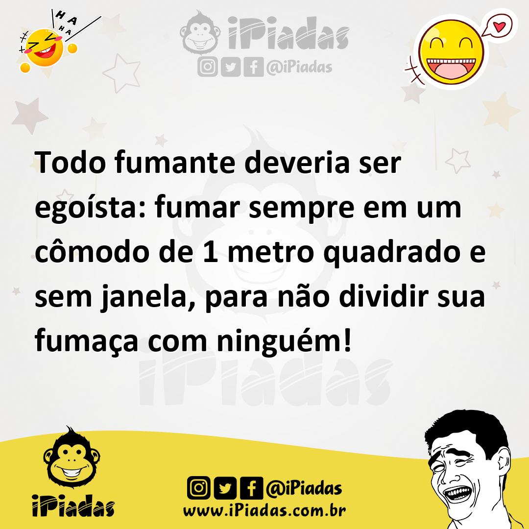 Ilustração de Todo fumante deveria ser egoísta: fumar sempre em um cômodo de 1 metro... no iPiadas