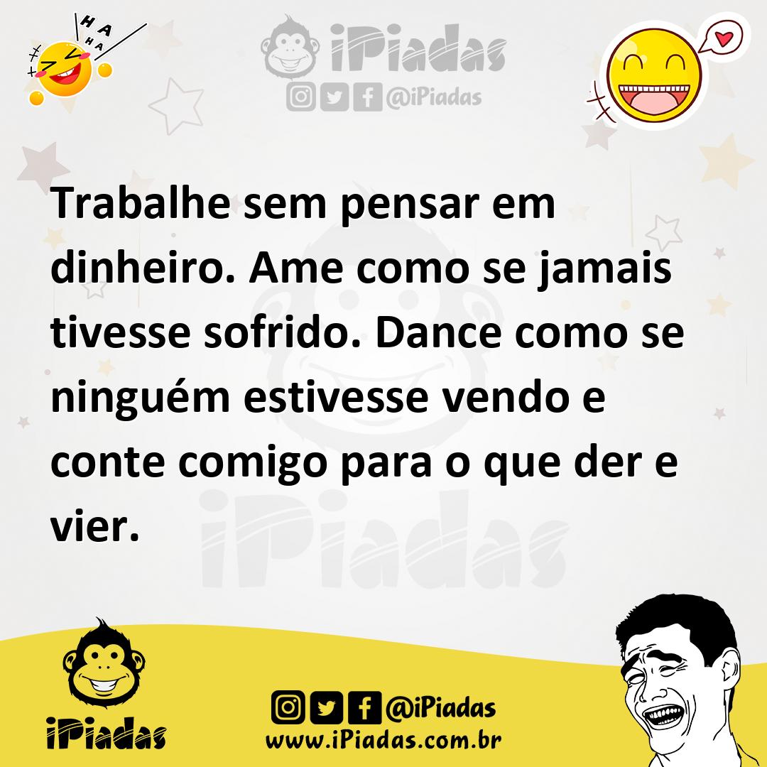 Trabalhe sem pensar em dinheiro. Ame como se jamais tivesse sofrido. D...